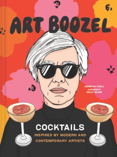 Art Boozel : Cocktails Inspired by Modern and Contemporary Artists | Croll, Jennifer