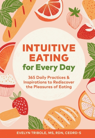 Intuitive Eating for Every Day : 365 Daily Practices &amp; Inspirations to Rediscover the Pleasures of Eating | Tribole, Evelyn