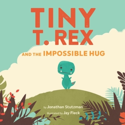 Tiny T. Rex and the Impossible Hug | Stutzman, Jonathan