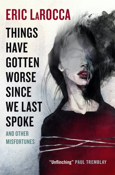 Things Have Gotten Worse Since We Last Spoke And Other Misfortunes | LaRocca, Eric (Auteur)