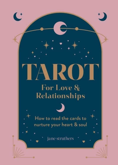 Tarot for Love &amp; Relationships : How to read the cards to nurture your heart &amp; soul | Struthers, Jane (Auteur)