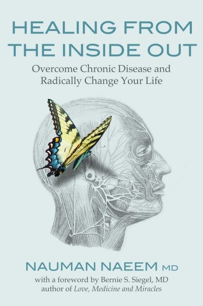 Healing from the Inside Out : Overcome Chronic Disease and Radically Change Your Life | Naeem, Nauman