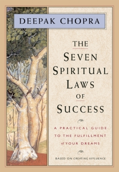 The Seven Spiritual Laws of Success : A Practical Guide to the Fulfillment of Your Dreams | Chopra, Deepak
