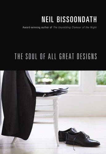 Soul of All Great Designs | Bissoondath, Neil