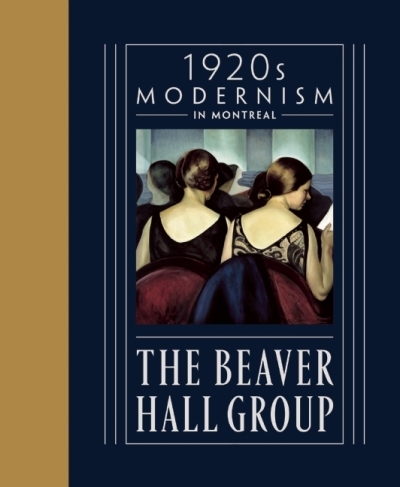 Beaver Hall Group, The : 1920s Modernism in Montreal | Des Rochers, Jacques