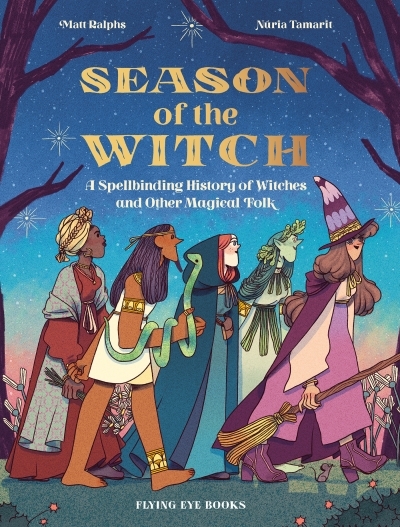 Season of the Witch : A Spellbinding History of Witches and Other Magical Folk | Ralphs, Matt (Auteur) | Tamarit, Nuria (Illustrateur)