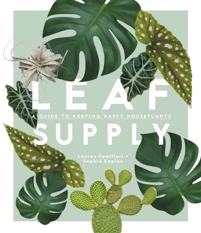 Leaf Supply : A Guide to Keeping Happy House Plants | Camilleri, Lauren