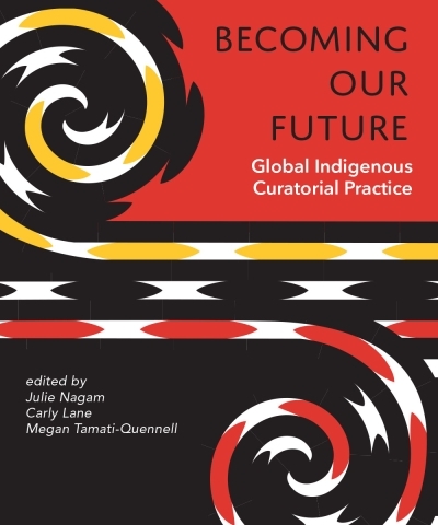 Becoming Our Future : Global Indigenous Curatorial Practice | Nagam, Julie
