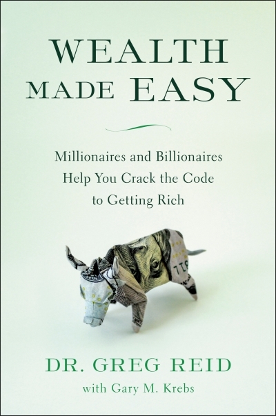 Wealth Made Easy : Millionaires and Billionaires Help You Crack the Code to Getting Rich | Reid, Greg (Auteur) | Krebs, Gary (Auteur)