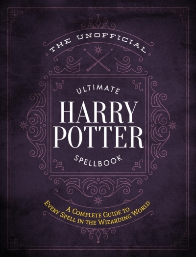 The Unofficial Ultimate Harry Potter Spellbook : A complete reference guide to every spell in the wizarding world | 