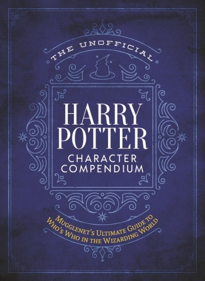 The Unofficial Harry Potter Character Compendium : MuggleNet's Ultimate Guide to Who's Who in the Wizarding World | 