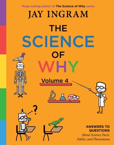 Science of Why, Volume 4 (The) : Answers to Questions About Science Facts, Fables, and Phenomena | Ingram, Jay