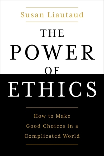 The Power of Ethics : How to Make Good Choices in a Complicated World | Liautaud, Susan