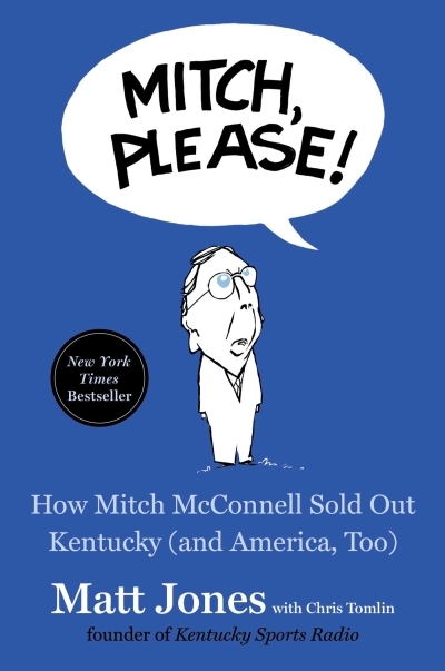Mitch, Please! : How Mitch McConnell Sold Out Kentucky (and America, Too) | Jones, Matt