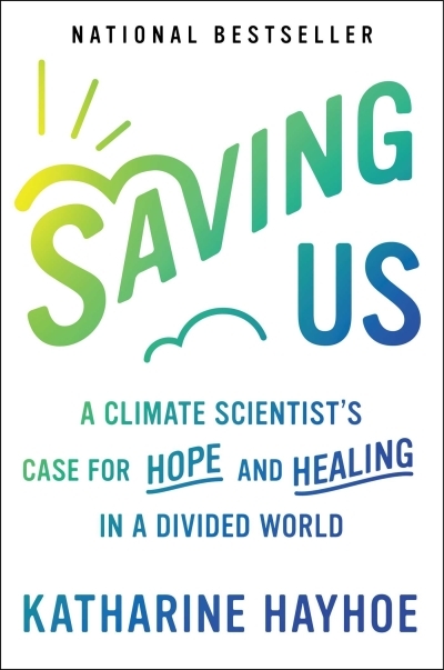 Saving Us : A Climate Scientist's Case for Hope and Healing in a Divided World | Hayhoe, Katharine