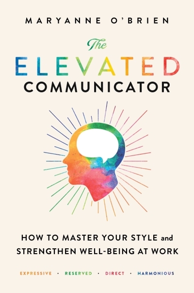 The Elevated Communicator : How to Master Your Style and Strengthen Well-Being at Work | O'Brien, Maryanne (Auteur)