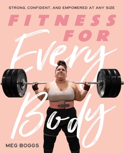 Fitness for Every Body : Strong, Confident, and Empowered at Any Size | Boggs, Meg
