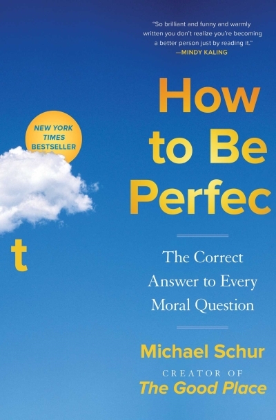 How to Be Perfect : The Correct Answer to Every Moral Question | Schur, Michael