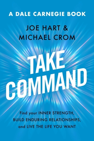 Take Command : Find Your Inner Strength, Build Enduring Relationships, and Live the Life You Want | Hart, Joe (Auteur) | Crom, Michael A. (Auteur)