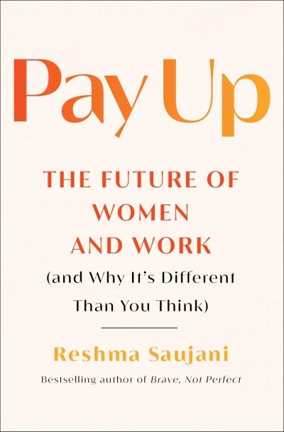 Pay Up : The Future of Women and Work (and Why It's Different Than You Think) | Saujani, Reshma (Auteur)
