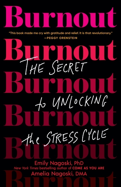 Burnout : The Secret to Unlocking the Stress Cycle | Nagoski, Emily