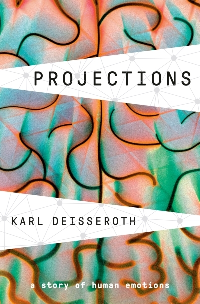 Projections : A Story of Human Emotions | Deisseroth, Karl