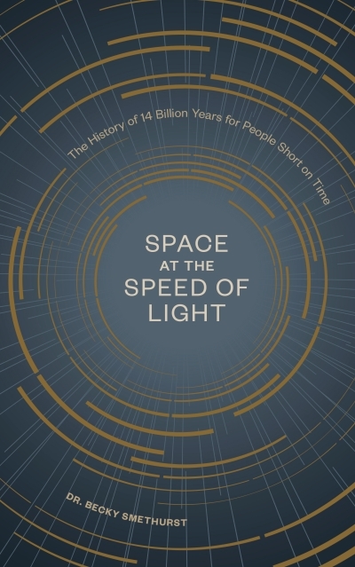 Space at the Speed of Light : The History of 14 Billion Years for People Short on Time | Smethurst, Becky
