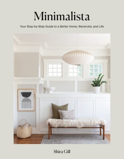 Minimalista : Your Step-by-Step Guide to a Better Home, Wardrobe, and Life | Gill, Shira
