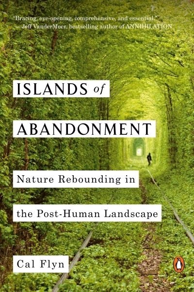 Islands of Abandonment : Nature Rebounding in the Post-Human Landscape | Flyn, Cal