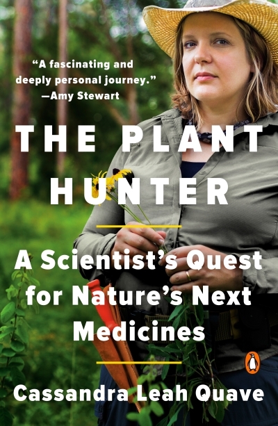 The Plant Hunter : A Scientist's Quest for Nature's Next Medicines | Quave, Cassandra Leah