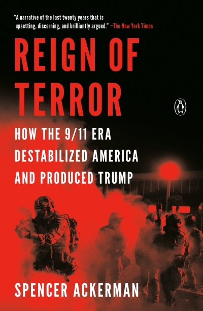 Reign of Terror : How the 9/11 Era Destabilized America and Produced Trump | Ackerman, Spencer