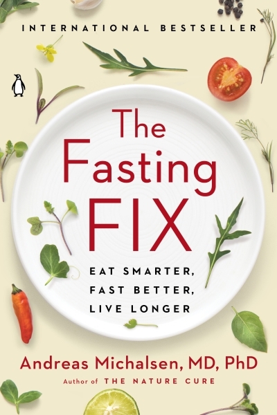 The Fasting Fix : Eat Smarter, Fast Better, Live Longer | Michalsen, Andreas