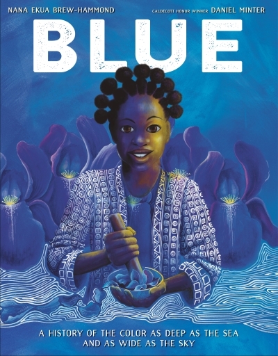 Blue : A History of the Color as Deep as the Sea and as Wide as the Sky | Brew-Hammond, Nana Ekua