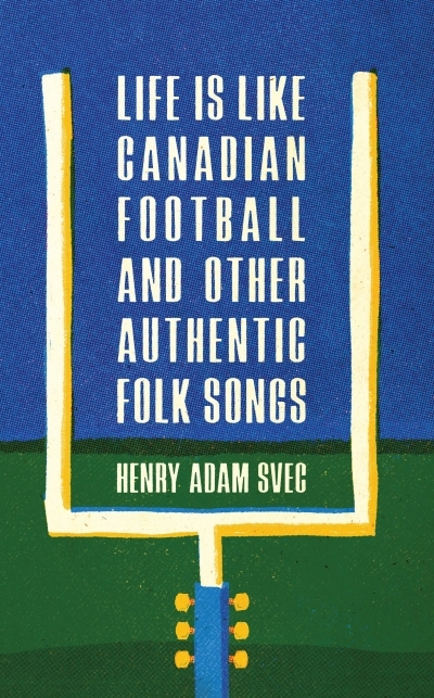 Life Is Like Canadian Football and Other Authentic Folk Songs | Svec, Henry Adam