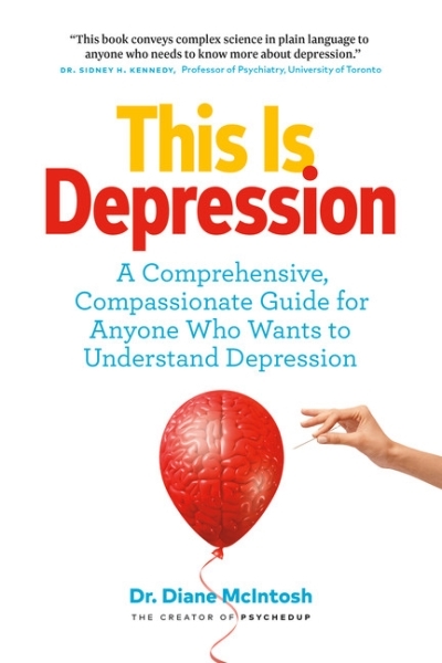 This Is Depression : A Comprehensive, Compassionate Guide for Anyone Who Wants to Understand Depression | McIntosh, Diane
