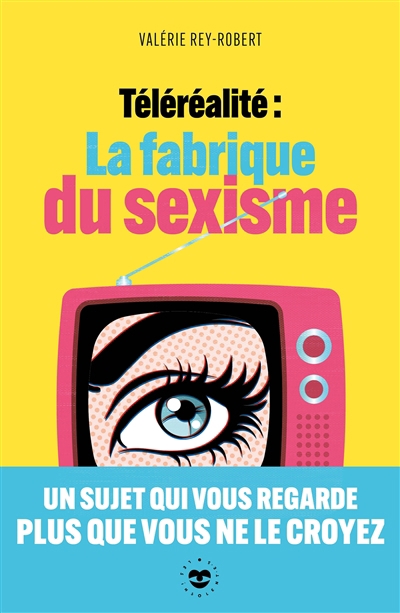 Téléréalité : la fabrique du sexisme | Rey-Robert, Valérie