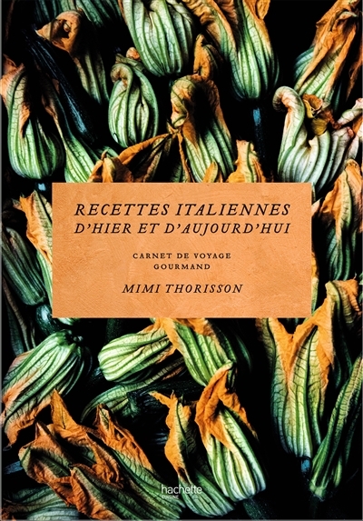 Recettes italiennes d'hier et d'aujourd'hui : carnet de voyage gourmand | Thorisson, Mimi
