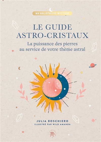 guide astro-cristaux : la puissance des pierres au service de votre thème astral (Le) | Boschiero, Julia