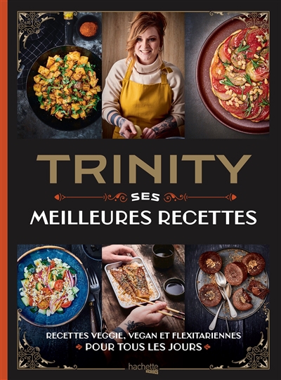 Trinity : ses meilleures  recettes : recettes veggie, vegan et flexitariennes pour tous les jours | Trinity