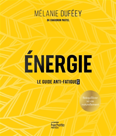 Energie : le guide anti-fatigue(s) : rééquilibrer sa vie naturellement | Duféey, Mélanie