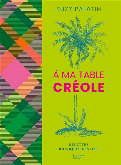 A ma table créole : recettes iconiques des îles | Palatin, Suzy