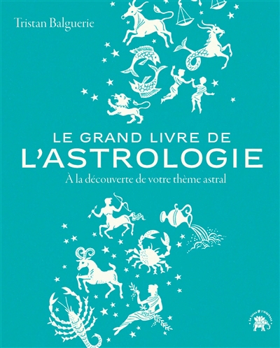 Grand livre de l'astrologie : à la découverte de votre thème astral (Le) | Balguerie, Tristan