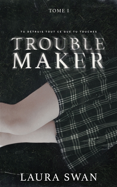 Troublemaker T.01 | Swan, Laura