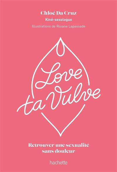 Love ta vulve : retrouver une sexualité sans douleur | Da Cruz, Chloé (Auteur) | Lapassade, Roxane (Illustrateur)