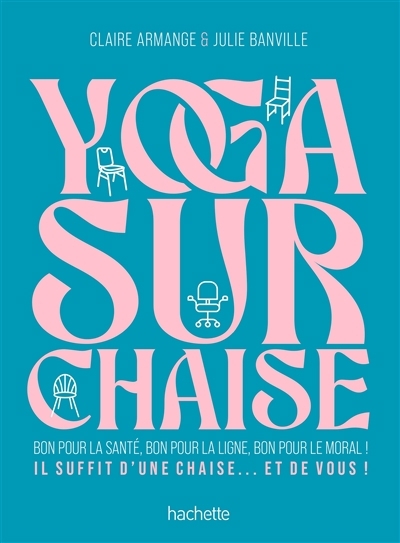 Yoga sur chaise : bon pour la santé, bon pour la ligne, bon pour le moral ! : il suffit d'une chaise... et de vous ! | Armange, Claire (Auteur) | Banville, Julie (Auteur) | Rullier, Laurent (Illustrateur)