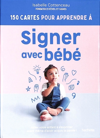 150 cartes pour apprendre à signer avec bébé : aidez votre enfant à s'exprimer avant même d'avoir acquis la parole ! | Cottenceau, Isabelle (Auteur)