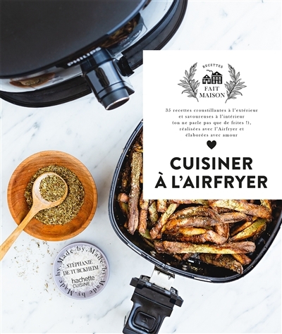 Cuisiner à l'Airfryer : 35 recettes croustillantes à l'extérieur et savoureuses à l'intérieur (on ne parle pas que de frites !), réalisées avec l'Airfryer et élaborées | Turckheim, Stéphanie de