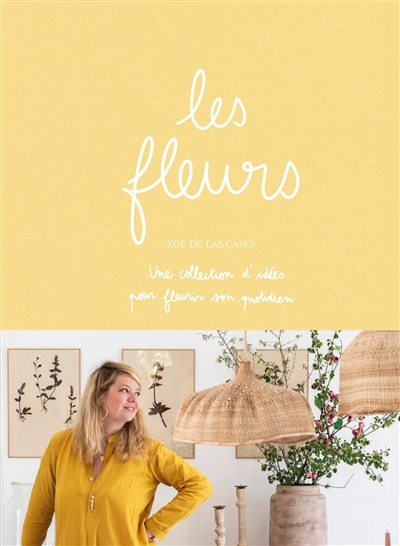 fleurs : une collection d'idées pour fleurir son quotidien (Les) | Las Cases, Zoé (Auteur)