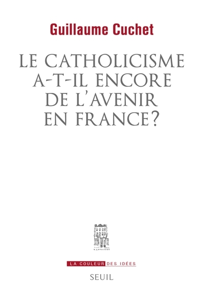 catholicisme a-t-il encore de l'avenir en France ? (Le) | Cuchet, Guillaume