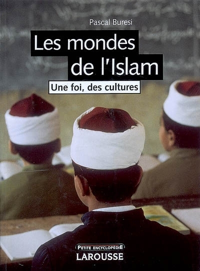 Les mondes de l'Islam : Une foi, des cultures | Buresi, Pascal